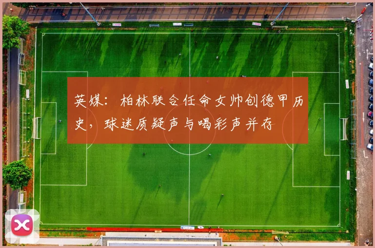 英媒：柏林联合任命女帅创德甲历史，球迷质疑声与喝彩声并存